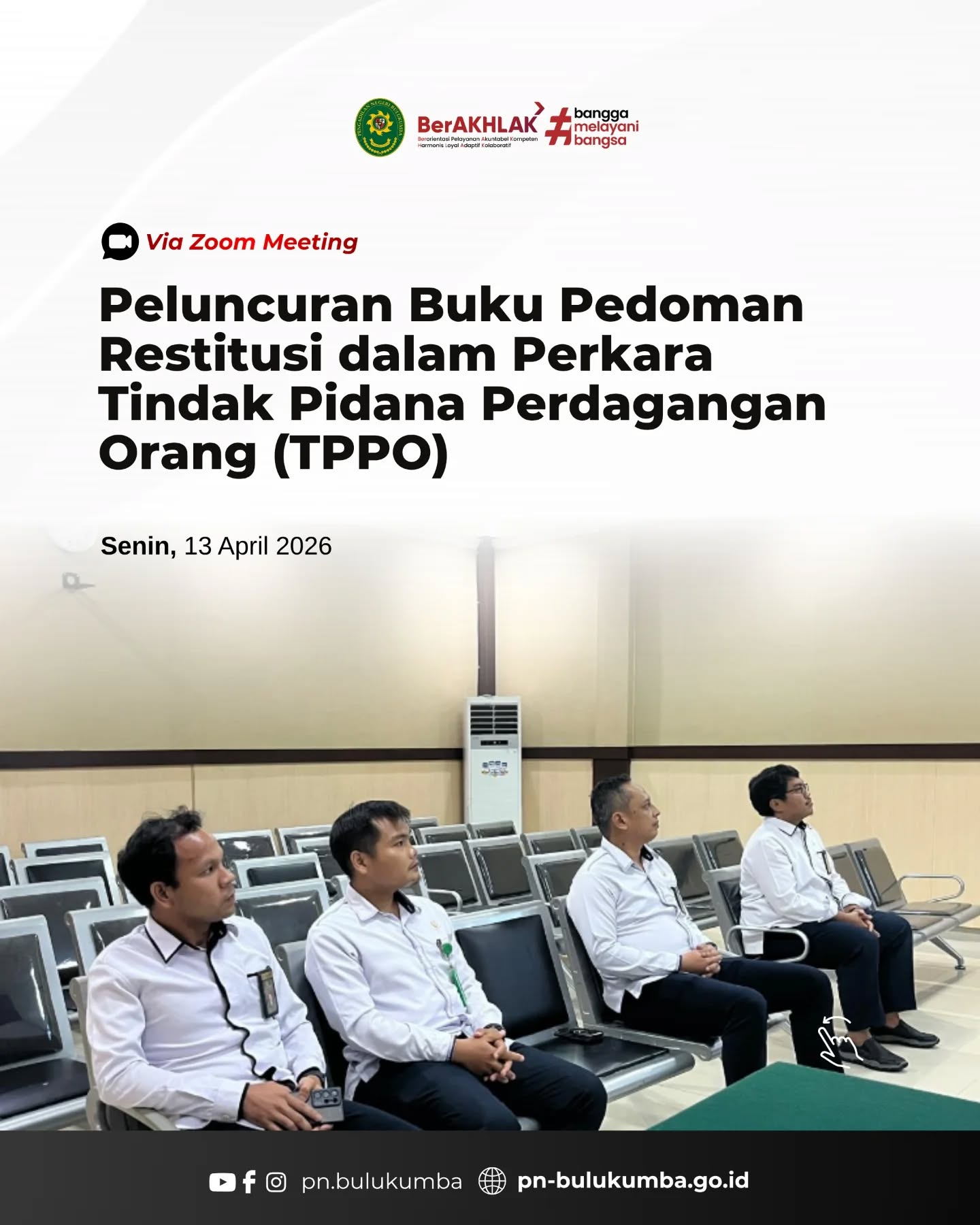 Peluncuran Pedoman Restitusi dalam Perkara Tindak Pidana Perdagangan Orang (TPPO)
Bulukumba, Senin, 13 April 2026

Pengadilan Negeri Bulukumba mengikuti kegiatan Peluncuran Pedoman Restitusi dalam Perkara Tindak Pidana Perdagangan Orang (TPPO) yang diselenggarakan oleh Mahkamah Agung Republik Indonesia secara daring, yang diikuti oleh Wakil Ketua Pengadilan Negeri Bulukumba, Yang Mulia Bapak Henu Sistha Aditya, S.H., M.H., serta para Hakim.

Kegiatan ini merupakan tindak lanjut dari Peraturan Mahkamah Agung Nomor 1 Tahun 2022 tentang Tata Cara Penyelesaian Permohonan dan Pemberian Restitusi dan Kompensasi kepada Korban Tindak Pidana, sebagai wujud komitmen dalam memperkuat perlindungan, pemulihan, serta pemenuhan hak-hak korban TPPO.

Melalui peluncuran pedoman ini, diharapkan dapat memberikan panduan yang jelas dan terarah bagi aparat peradilan dalam menangani permohonan restitusi, sehingga proses penegakan hukum dapat berjalan lebih optimal, berkeadilan, dan berorientasi pada perlindungan korban.

Kegiatan ini menjadi langkah penting dalam meningkatkan kualitas penanganan perkara serta memperkuat kepercayaan publik terhadap sistem peradilan di Indonesia.

Mari bersama mewujudkan peradilan yang responsif, berkeadilan, dan berpihak pada perlindungan hak korban 💙

====================
Instagram & TikTok : @pn.bulukumba
Facebook & YouTube : Pengadilan Negeri Bulukumba
Website : https://pn-bulukumba.go.id

#PNBulukumba
#MahkamahAgung
#TPPO
#Restitusi
#PerlindunganKorban
Keadilan
PeradilanIndonesia
ZonaIntegritas