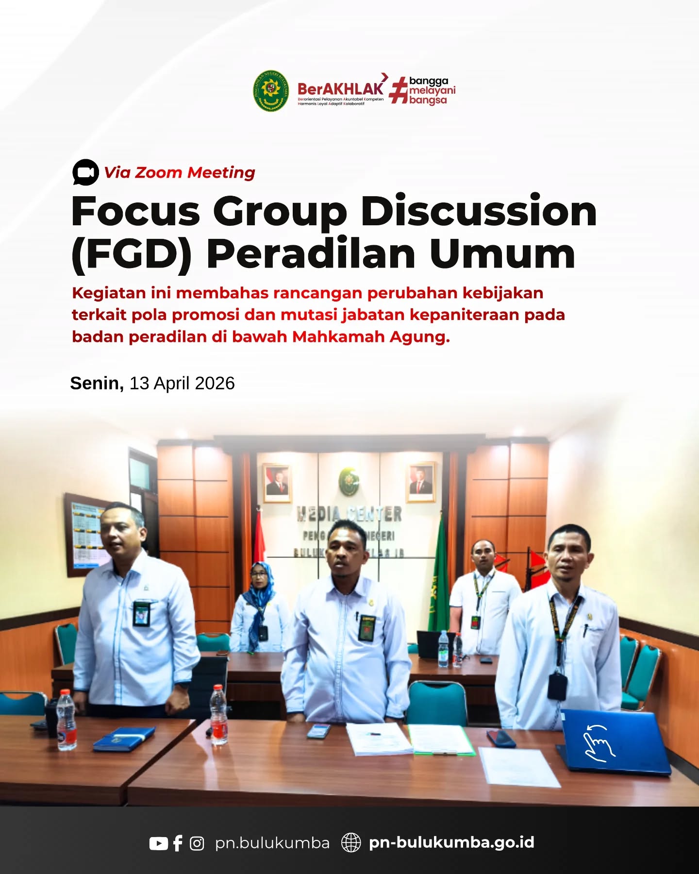 📍 Focus Group Discussion (FGD) Online Peradilan Umum

Pengadilan Negeri Bulukumba mengikuti kegiatan Focus Group Discussion (FGD) yang diselenggarakan oleh Badan Strategi Kebijakan Diklat Kumdil Mahkamah Agung Republik Indonesia dalam rangka penyusunan naskah urgensi Tahun Anggaran 2026.

Kegiatan ini membahas rancangan perubahan kebijakan terkait pola promosi dan mutasi jabatan kepaniteraan pada badan peradilan di bawah Mahkamah Agung.

FGD ini dilaksanakan pada:
Hari/Tanggal : Senin, 13 April 2026
Waktu : 09.00 WIB s.d. selesai
Media : Zoom Meeting

Kegiatan ini diikuti oleh unsur pimpinan dan aparatur kepaniteraan Pengadilan Negeri Bulukumba sebagai bentuk partisipasi aktif dalam memberikan masukan guna penyempurnaan kebijakan di lingkungan peradilan.

Melalui kegiatan ini diharapkan dapat terwujud kebijakan yang lebih efektif, transparan, dan akuntabel dalam pengelolaan sumber daya manusia di lingkungan peradilan.

====================
📲 Ikuti informasi dan kegiatan terbaru Pengadilan Negeri Bulukumba melalui kanal resmi kami:
📸 Instagram & TikTok: @pn.bulukumba
📘 Facebook & YouTube: Pengadilan Negeri Bulukumba
🌐 Website: https://pn-bulukumba.go.id

#PNBulukumba
#FGD
#MahkamahAgung
#PeradilanUmum
#PengadilanNegeriBulukumba
BerAKHLAK
BanggaMelayaniBangsa