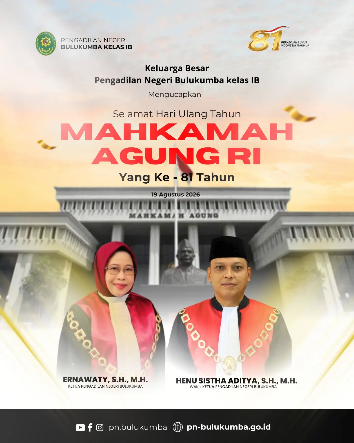 ⚖️ DIRGAHAYU MAHKAMAH AGUNG REPUBLIK INDONESIA KE-81

​Bulukumba, 19 Agustus 2026 — Pimpinan dan Keluarga Besar Pengadilan Negeri Bulukumba Kelas IB mengucapkan Selamat Hari Ulang Tahun Mahkamah Agung Republik Indonesia yang Ke-81.
​Peringatan HUT Mahkamah Agung RI ini menjadi momentum berharga bagi seluruh insan peradilan untuk memperkuat komitmen dalam menegakkan hukum dan keadilan. 

Pengadilan Negeri Bulukumba  terus berupaya memberikan pelayanan peradilan yang profesional, akuntabel, dan berintegritas demi terwujudnya Badan Peradilan Indonesia yang Agung.

​"Peradilan Luhur, Indonesia Makmur" ⚖️🇮🇩

​====================
​📱 Dapatkan informasi terbaru Pengadilan Negeri Bulukumba melalui:
📸 Instagram: @pn_bulukumba
📘 Facebook: Pengadilan Negeri Bulukumba
▶️ YouTube: Pengadilan Negeri Bulukumba
🌐 Website: www.pn-bulukumba.go.id

​#HUTMA81 #HUTMahkamahAgung81 #PeradilanLuhurIndonesiaMakmur #PNBulukumba #PengadilanNegeriBulukumba MahkamahAgungRI Badilum BanggaMelayaniBangsa BerAKHLAK