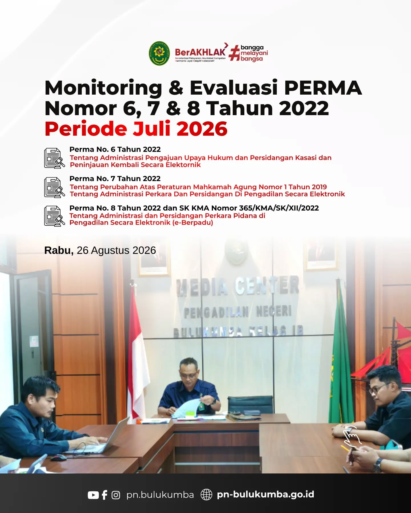 MONITORING & EVALUASI PERMA NOMOR 6, 7, DAN 8 TAHUN 2022 PERIODE JULI 2026

​📍 Bulukumba, 26 Agustus 2026

​Pengadilan Negeri Bulukumba menyelenggarakan rapat Monitoring dan Evaluasi (Monev) terkait implementasi Peraturan Mahkamah Agung (PERMA) Nomor 6, 7, dan 8 Tahun 2022 untuk periode kinerja Juli 2026. Kegiatan evaluasi ini dilaksanakan pada hari Rabu, 26 Agustus 2026, bertempat di Ruang Media Center Pengadilan Negeri Bulukumba.

​Rapat ini bertujuan untuk meninjau sejauh mana efektivitas penerapan sistem peradilan elektronik (e-Court dan e-Berpadu) di lingkungan Pengadilan Negeri Bulukumba. Melalui evaluasi berkala ini, pimpinan beserta jajaran terkait mengidentifikasi kendala teknis di lapangan serta merumuskan langkah-langkah strategis untuk mengoptimalkan pelayanan administrasi perkara dan persidangan yang berbasis teknologi informasi, guna mewujudkan asas peradilan yang sederhana, cepat, dan biaya ringan.

Pengadilan Negeri Bulukumba berkomitmen untuk terus meningkatkan kualitas pelayanan publik berbasis digital secara profesional, akuntabel, dan berintegritas demi mendukung modernisasi sistem peradilan di Indonesia.

​📲 Ikuti media sosial resmi Pengadilan Negeri Bulukumba:
🌐 Website: pn-bulukumba.go.id
📘 Facebook: Pengadilan Negeri Bulukumba
📸 Instagram: @pn.bulukumba
▶️ YouTube: Pengadilan Negeri Bulukumba

​Pengadilan Negeri Bulukumba Kelas IB
Melayani dengan Integritas, Profesionalisme, dan Akuntabilitas.

​#PNBulukumba #MonevPERMA #PeradilanElektronik #eCourt #eBerpadu PeradilanModern MahkamahAgungRI BerAKHLAK BanggaMelayaniBangsa ZonaIntegritas PelayananPublik